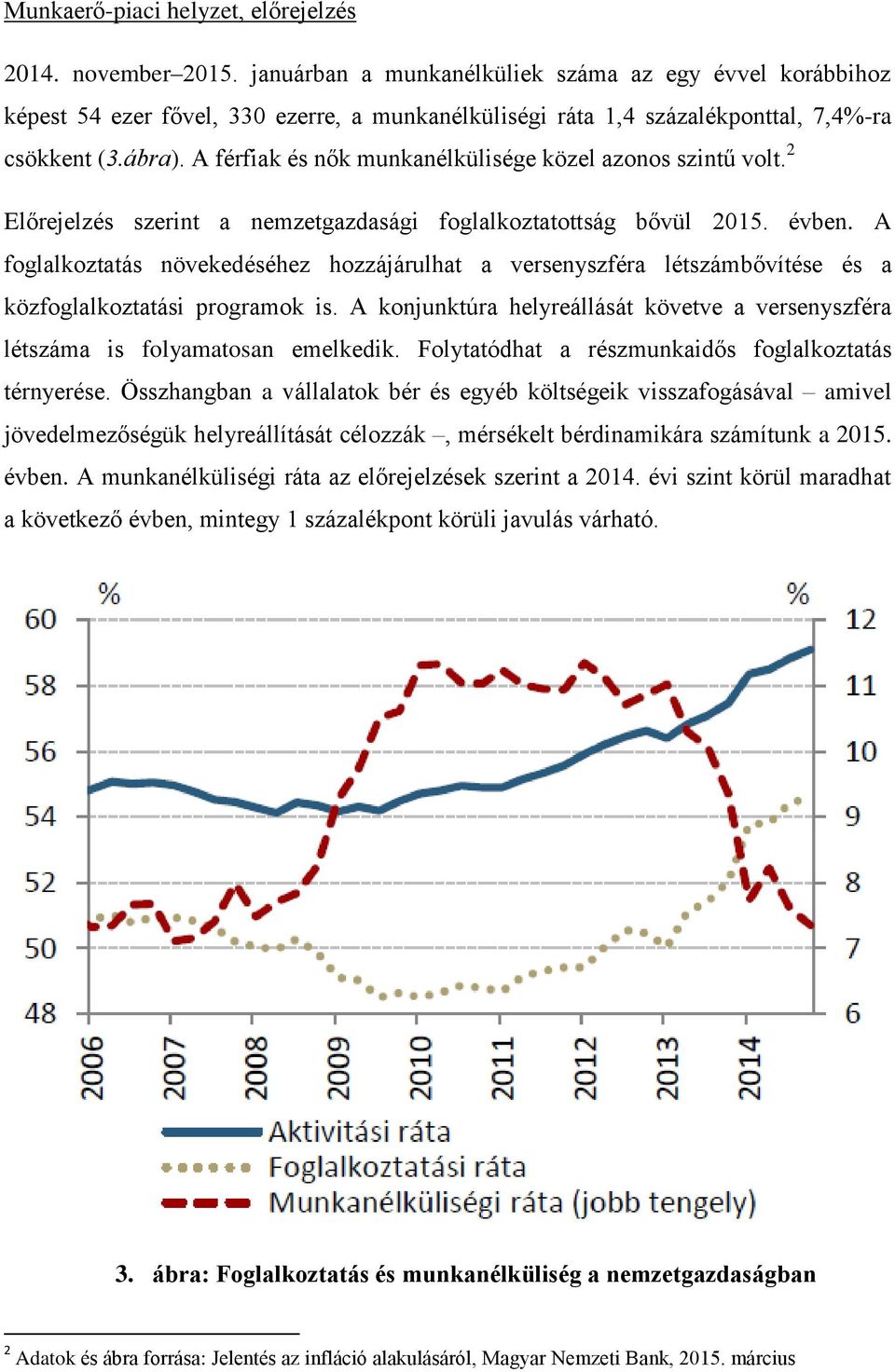 A férfiak és nők munkanélkülisége közel azonos szintű volt. 2 Előrejelzés szerint a nemzetgazdasági foglalkoztatottság bővül 2015. évben.