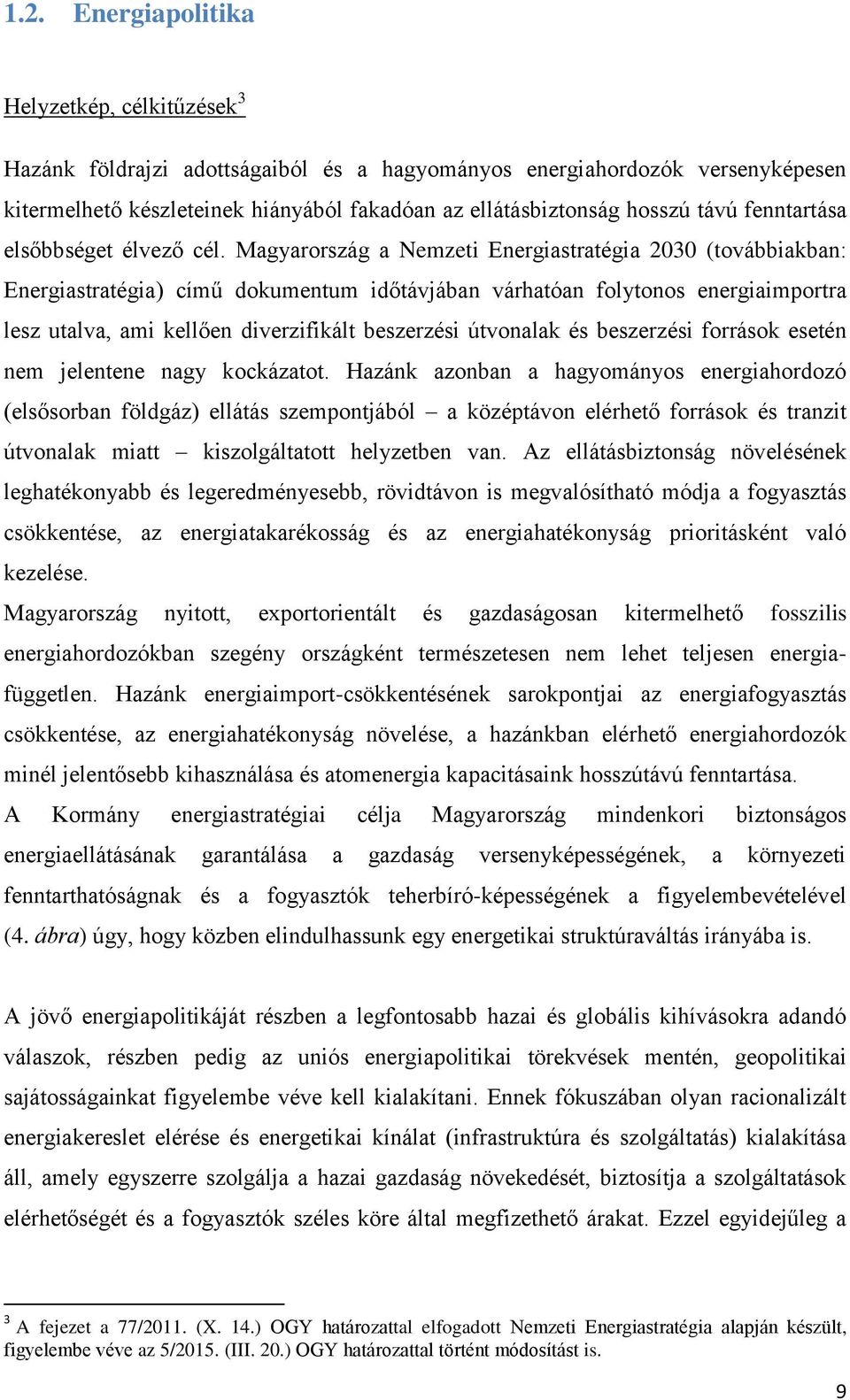 Magyarország a Nemzeti Energiastratégia 2030 (továbbiakban: Energiastratégia) című dokumentum időtávjában várhatóan folytonos energiaimportra lesz utalva, ami kellően diverzifikált beszerzési