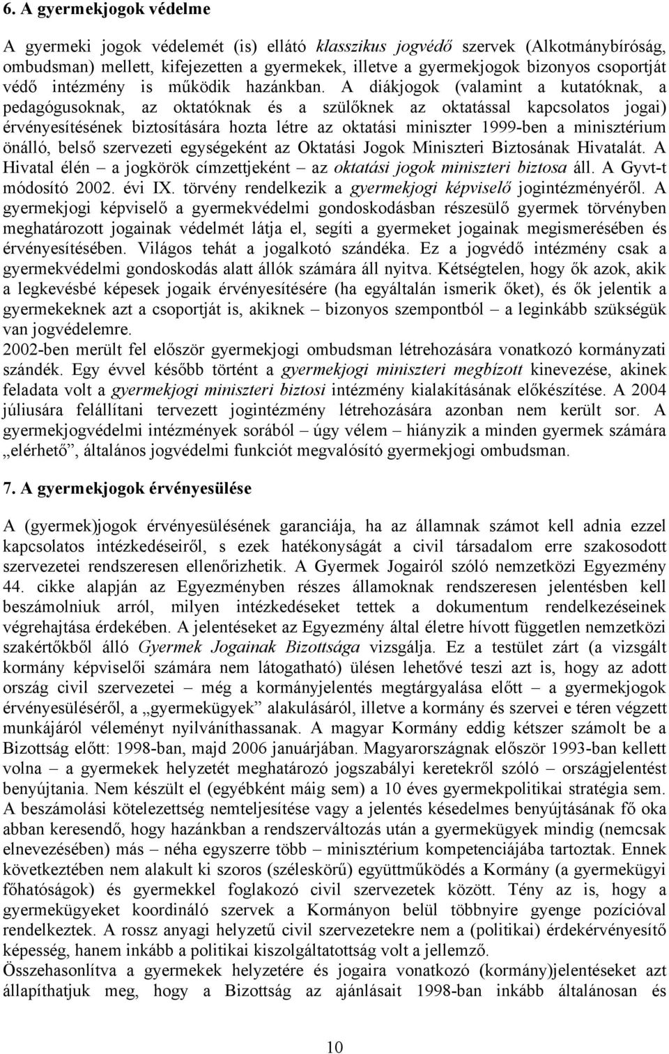 A diákjogok (valamint a kutatóknak, a pedagógusoknak, az oktatóknak és a szülőknek az oktatással kapcsolatos jogai) érvényesítésének biztosítására hozta létre az oktatási miniszter 1999-ben a