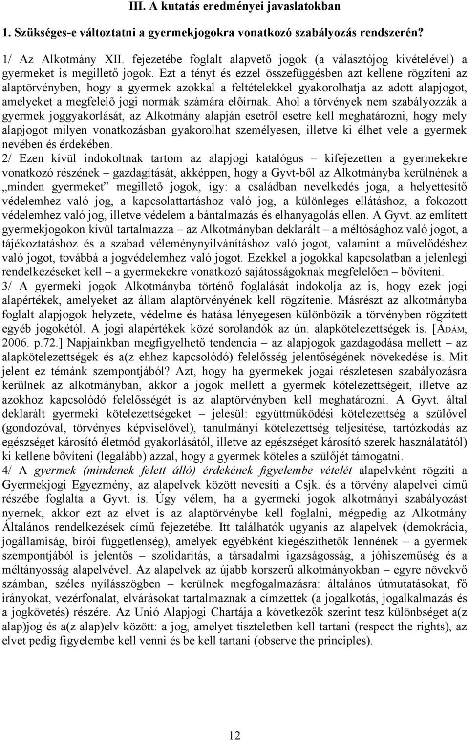 Ezt a tényt és ezzel összefüggésben azt kellene rögzíteni az alaptörvényben, hogy a gyermek azokkal a feltételekkel gyakorolhatja az adott alapjogot, amelyeket a megfelelő jogi normák számára