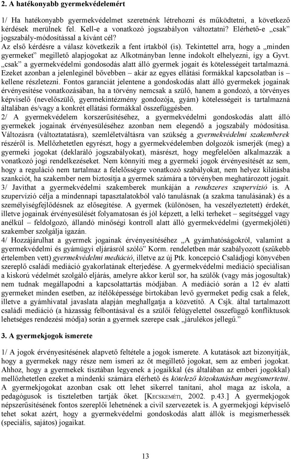 Tekintettel arra, hogy a minden gyermeket megillető alapjogokat az Alkotmányban lenne indokolt elhelyezni, így a Gyvt.