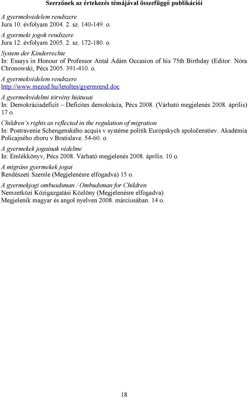 System der Kinderrechte In: Essays in Honour of Professor Antal Ádám Occasion of his 75th Birthday (Editor: Nóra Chronowski, Pécs 2005. 391-410. o. A gyermekvédelem rendszere http://www.mezod.