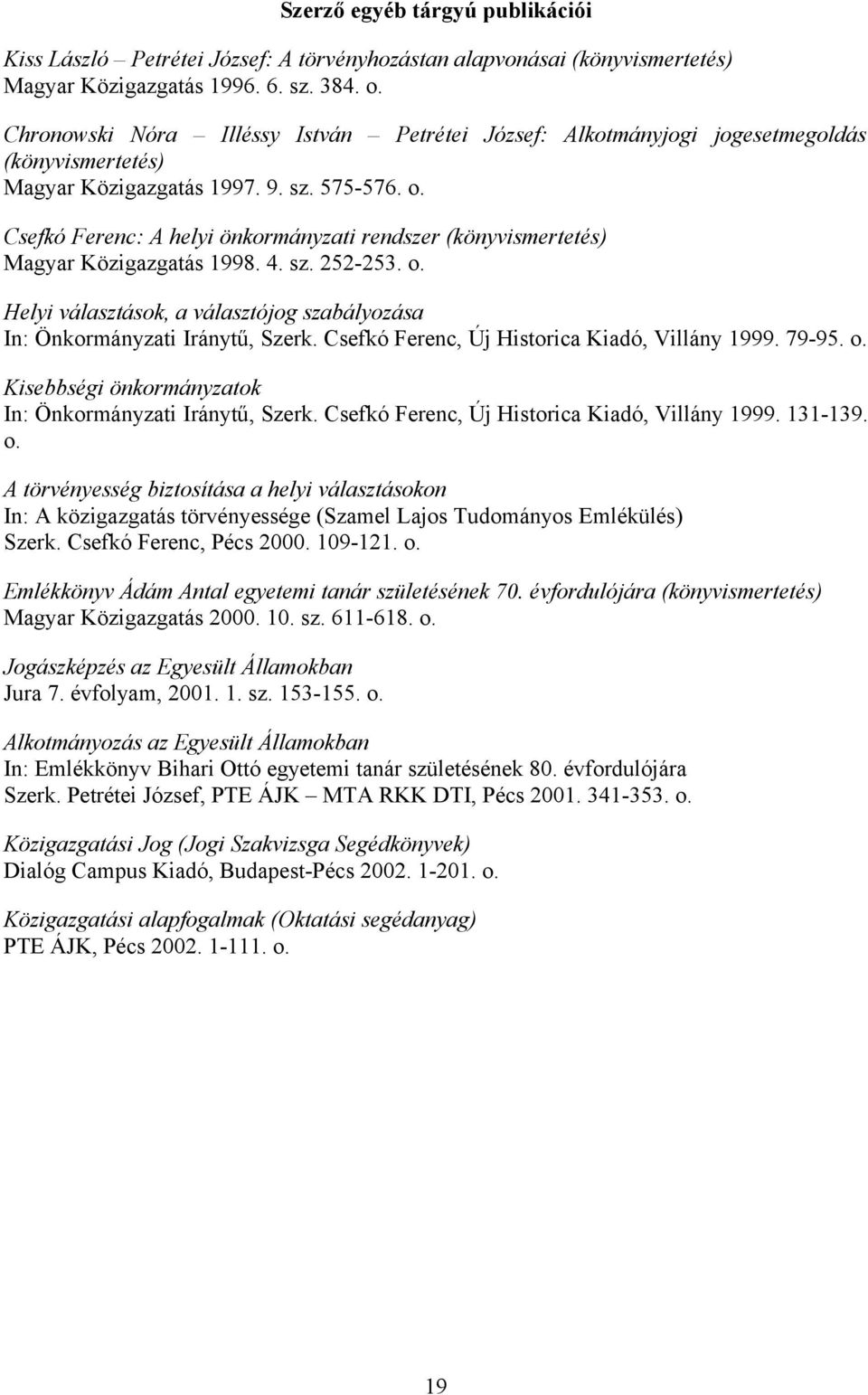 Csefkó Ferenc: A helyi önkormányzati rendszer (könyvismertetés) Magyar Közigazgatás 1998. 4. sz. 252-253. o. Helyi választások, a választójog szabályozása In: Önkormányzati Iránytű, Szerk.