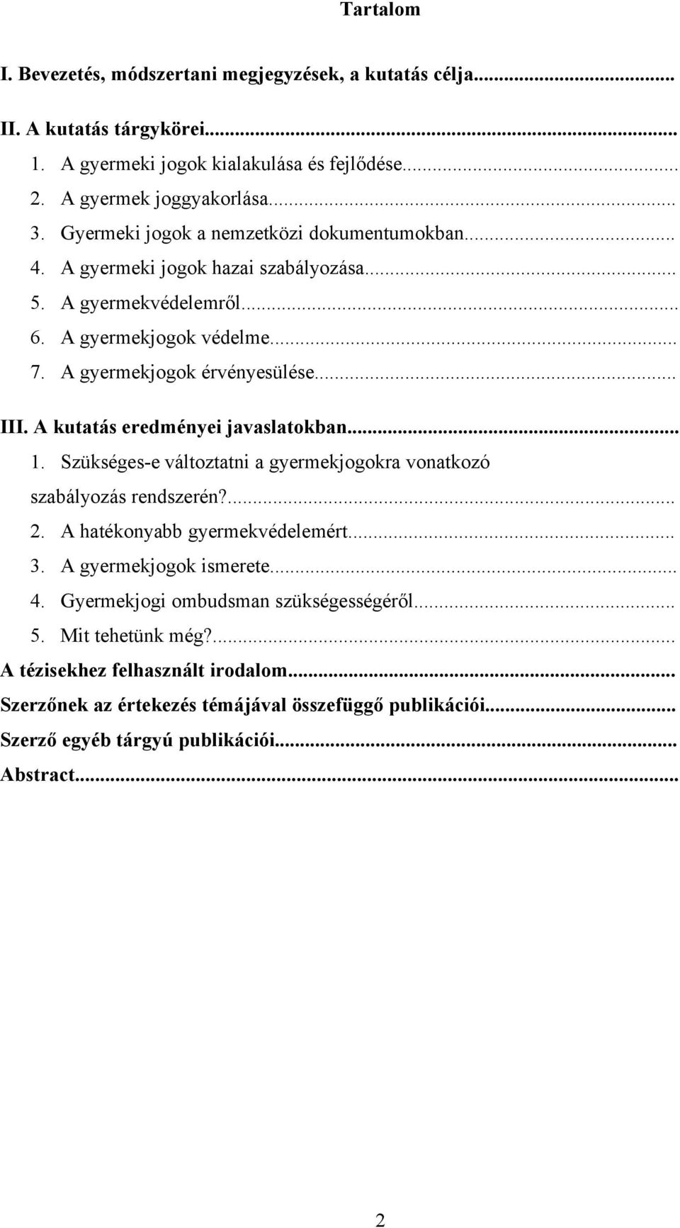 A kutatás eredményei javaslatokban... 1. Szükséges-e változtatni a gyermekjogokra vonatkozó szabályozás rendszerén?... 2. A hatékonyabb gyermekvédelemért... 3. A gyermekjogok ismerete... 4.