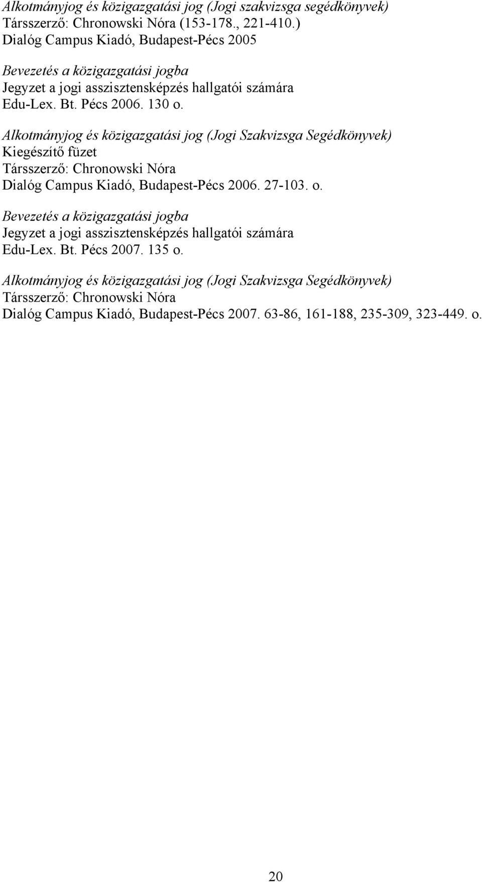 Alkotmányjog és közigazgatási jog (Jogi Szakvizsga Segédkönyvek) Kiegészítő füzet Társszerző: Chronowski Nóra Dialóg Campus Kiadó, Budapest-Pécs 2006. 27-103. o.