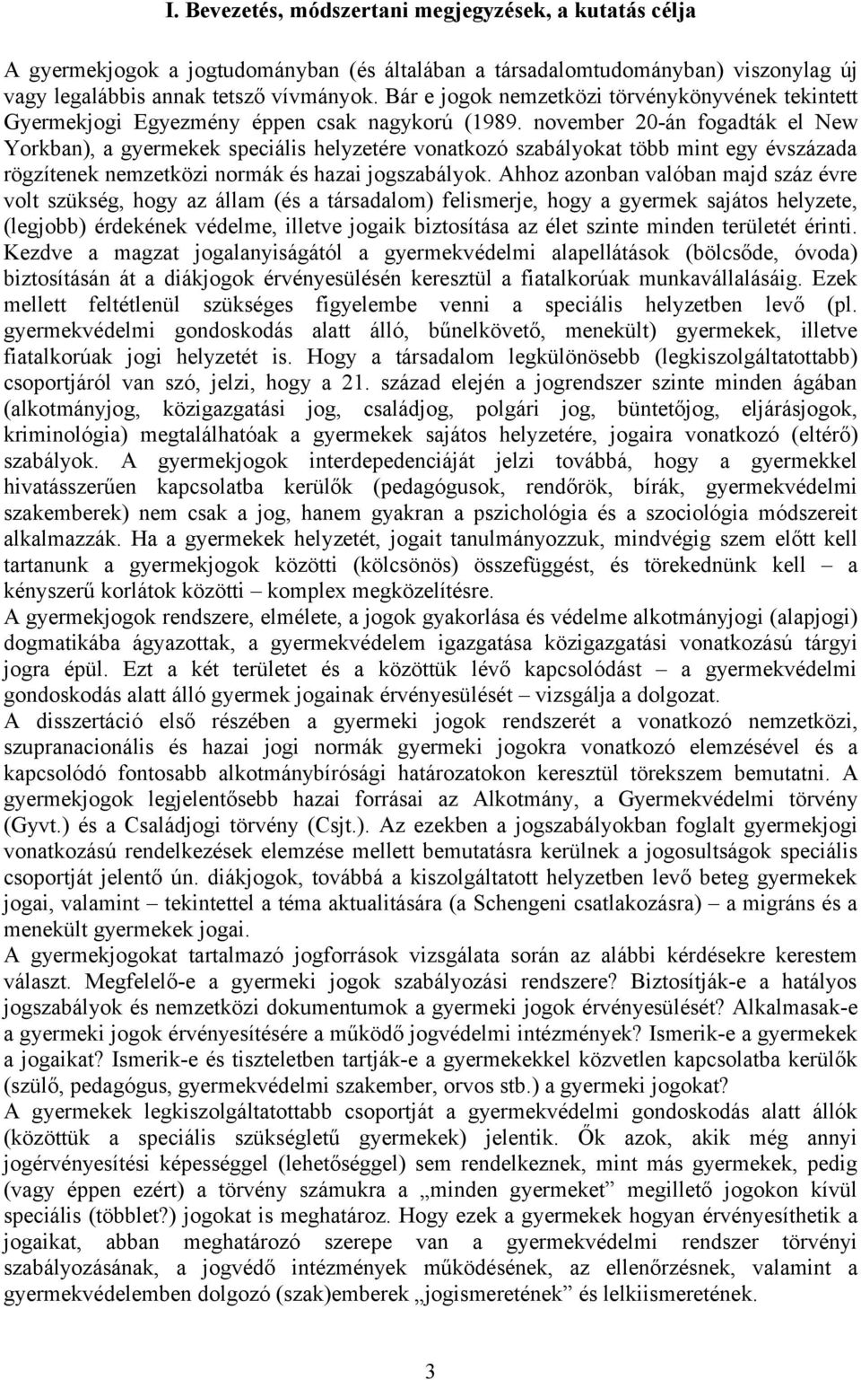 november 20-án fogadták el New Yorkban), a gyermekek speciális helyzetére vonatkozó szabályokat több mint egy évszázada rögzítenek nemzetközi normák és hazai jogszabályok.