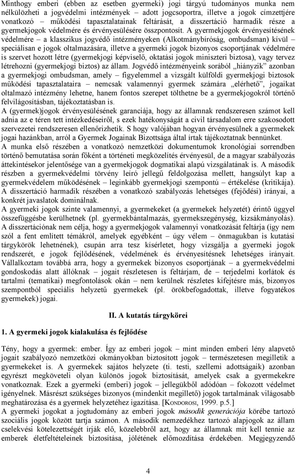 A gyermekjogok érvényesítésének védelmére a klasszikus jogvédő intézményeken (Alkotmánybíróság, ombudsman) kívül speciálisan e jogok oltalmazására, illetve a gyermeki jogok bizonyos csoportjának