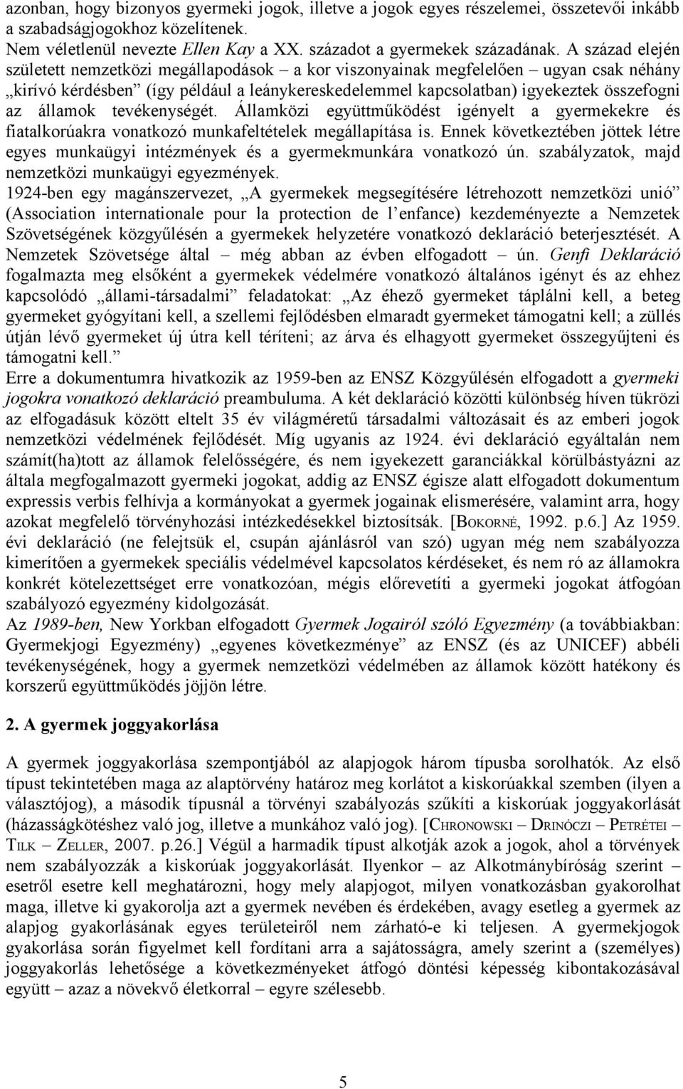 államok tevékenységét. Államközi együttműködést igényelt a gyermekekre és fiatalkorúakra vonatkozó munkafeltételek megállapítása is.