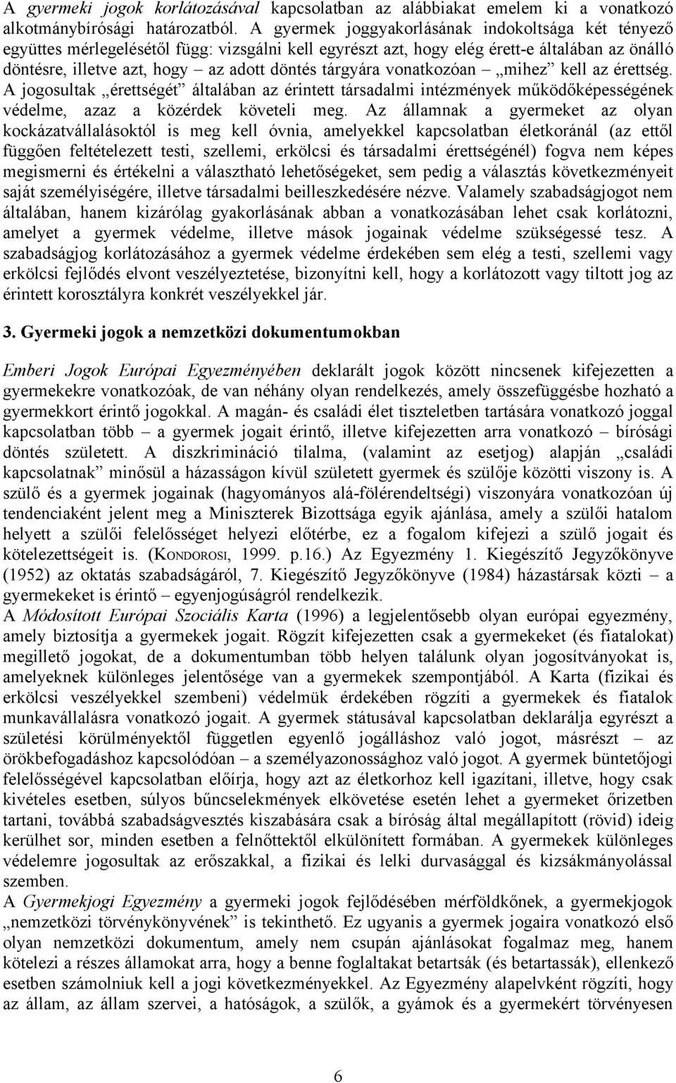 tárgyára vonatkozóan mihez kell az érettség. A jogosultak érettségét általában az érintett társadalmi intézmények működőképességének védelme, azaz a közérdek követeli meg.