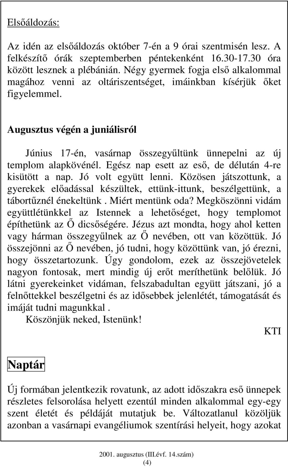 Augusztus végén a juniálisról Június 17-én, vasárnap összegyőltünk ünnepelni az új templom alapkövénél. Egész nap esett az esı, de délután 4-re kisütött a nap. Jó volt együtt lenni.