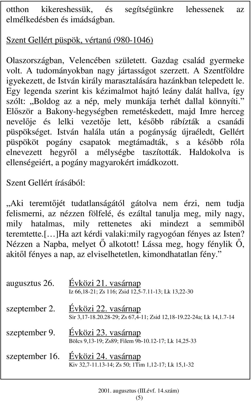 Egy legenda szerint kis kézimalmot hajtó leány dalát hallva, így szólt: Boldog az a nép, mely munkája terhét dallal könnyíti.