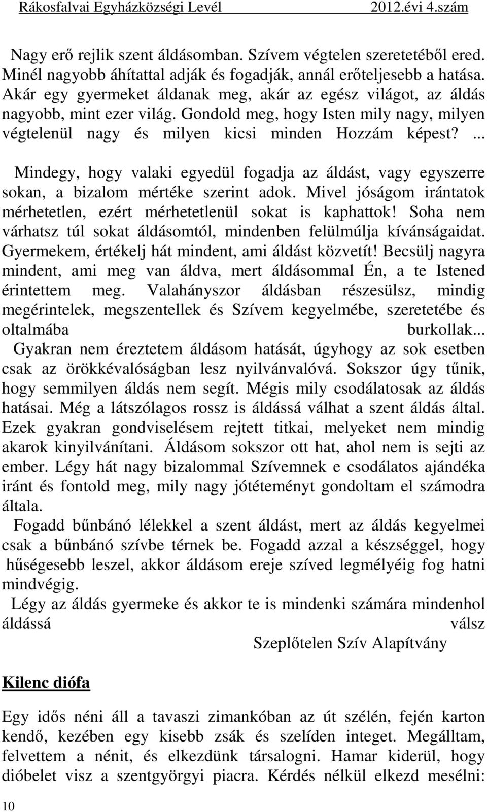 ... Mindegy, hogy valaki egyedül fogadja az áldást, vagy egyszerre sokan, a bizalom mértéke szerint adok. Mivel jóságom irántatok mérhetetlen, ezért mérhetetlenül sokat is kaphattok!