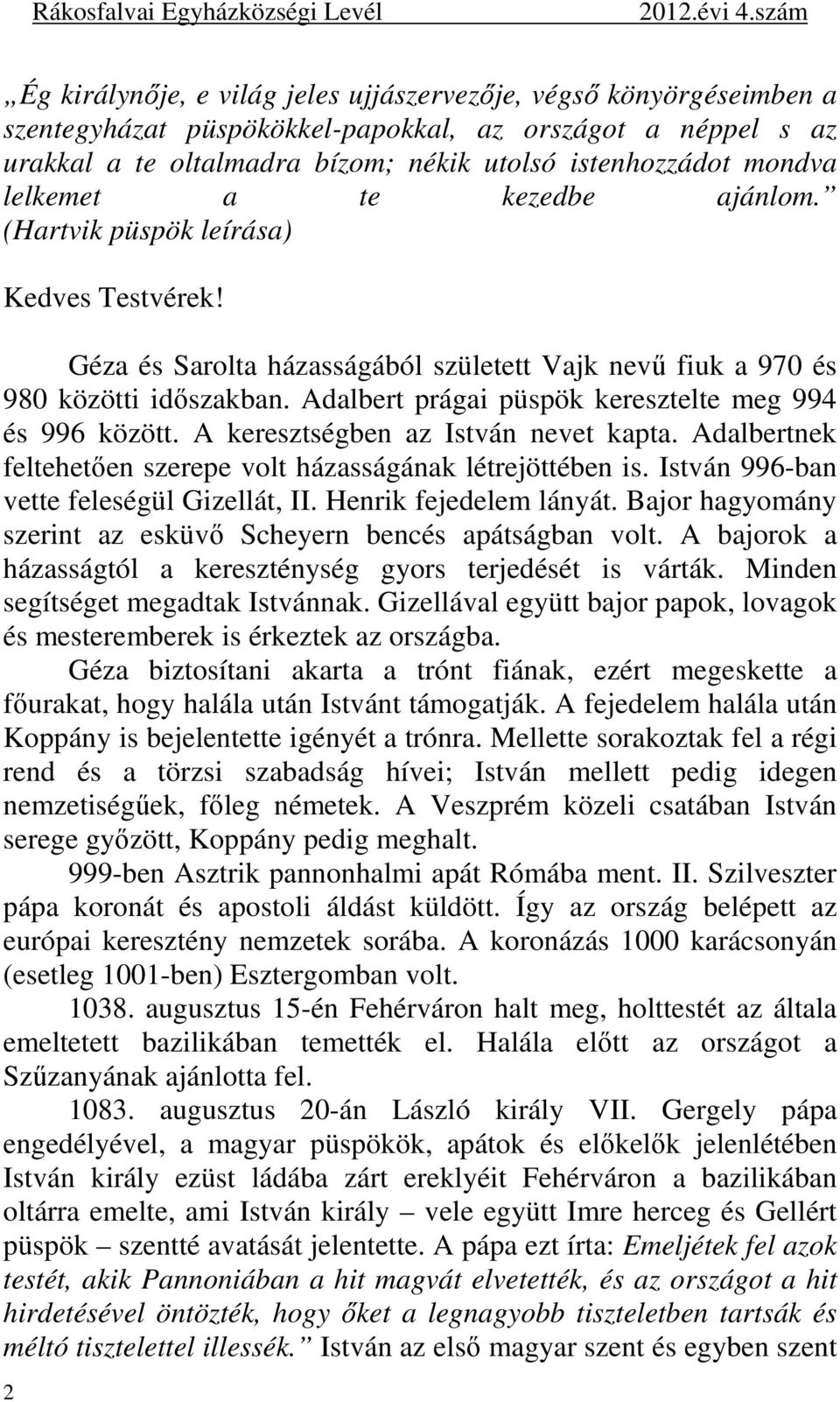 Adalbert prágai püspök keresztelte meg 994 és 996 között. A keresztségben az István nevet kapta. Adalbertnek feltehetően szerepe volt házasságának létrejöttében is.