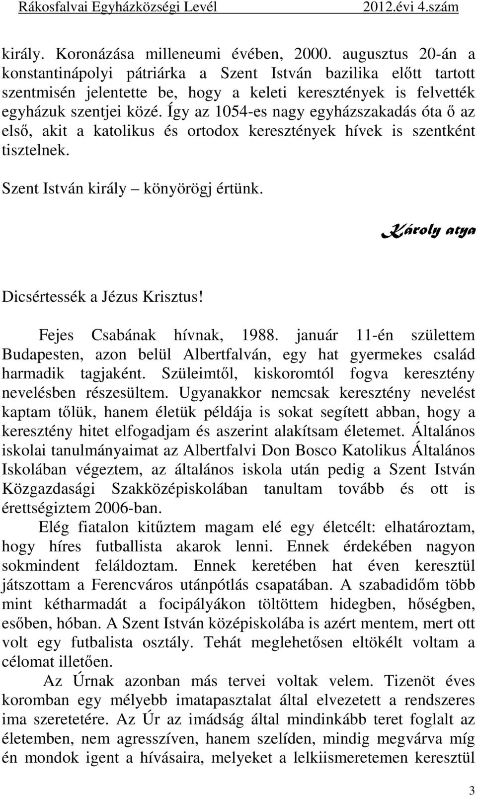 Így az 1054-es nagy egyházszakadás óta ő az első, akit a katolikus és ortodox keresztények hívek is szentként tisztelnek. Szent István király könyörögj értünk.