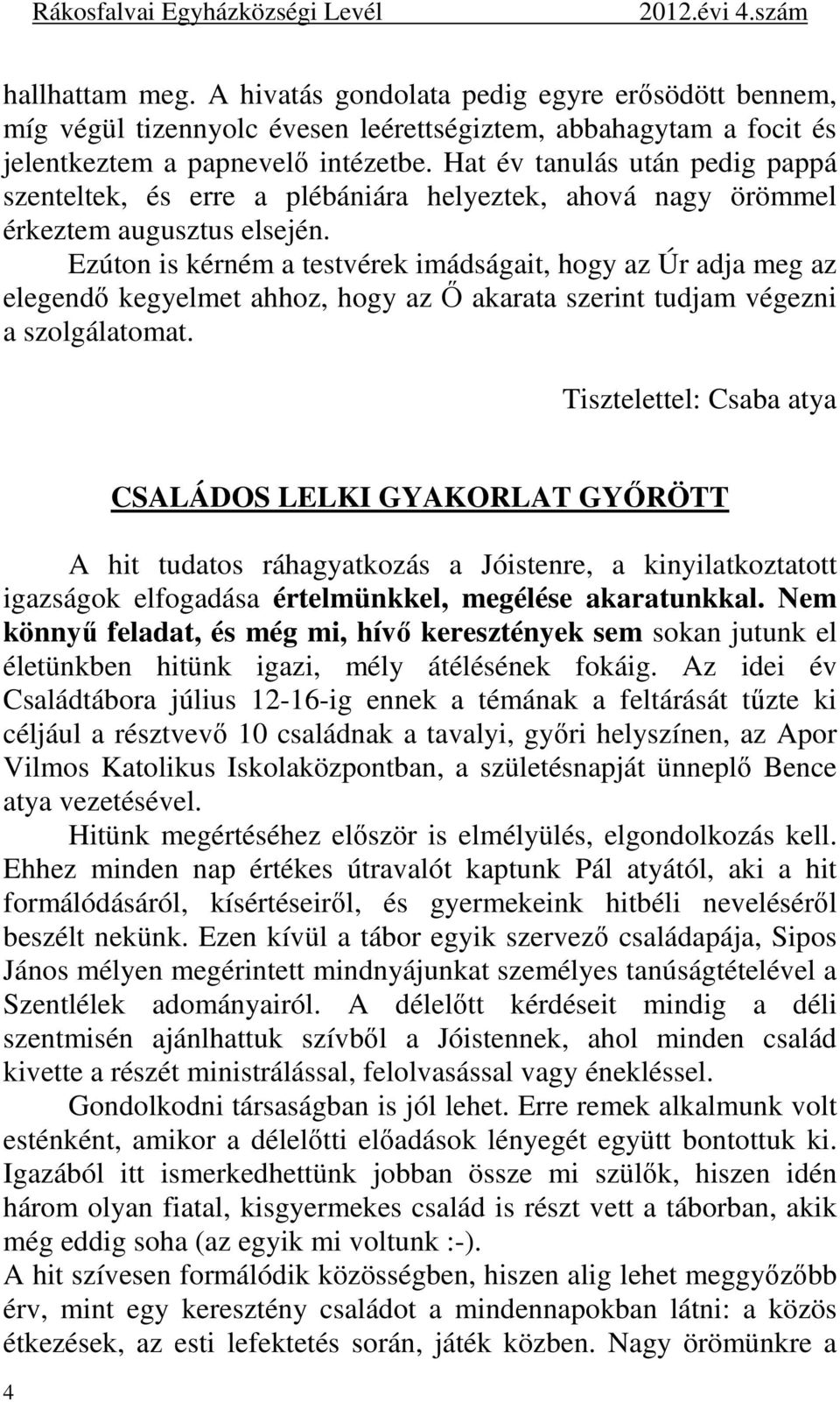 Ezúton is kérném a testvérek imádságait, hogy az Úr adja meg az elegendő kegyelmet ahhoz, hogy az Ő akarata szerint tudjam végezni a szolgálatomat.