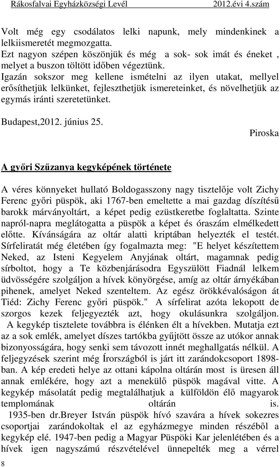 Piroska A győri Szűzanya kegyképének története A véres könnyeket hullató Boldogasszony nagy tisztelője volt Zichy Ferenc győri püspök, aki 1767-ben emeltette a mai gazdag díszítésű barokk