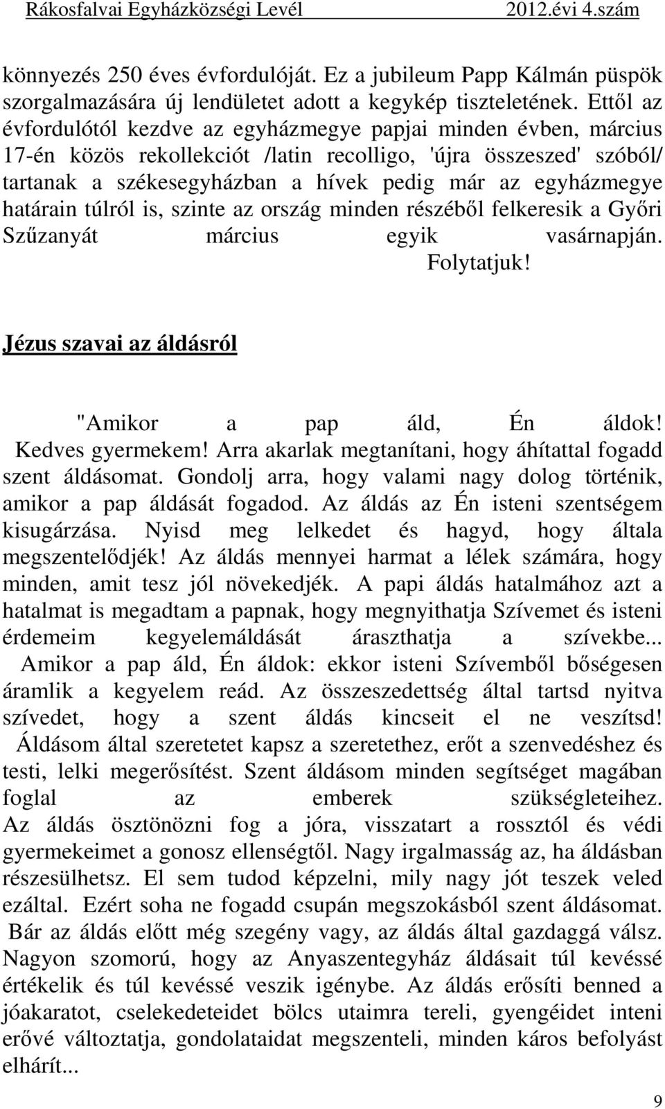 egyházmegye határain túlról is, szinte az ország minden részéből felkeresik a Győri Szűzanyát március egyik vasárnapján. Folytatjuk! Jézus szavai az áldásról "Amikor a pap áld, Én áldok!