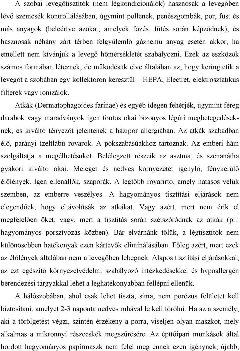 Ezek az eszközök számos formában léteznek, de működésük elve általában az, hogy keringtetik a levegőt a szobában egy kollektoron keresztül HEPA, Electret, elektrosztatikus filterek vagy ionizálók.