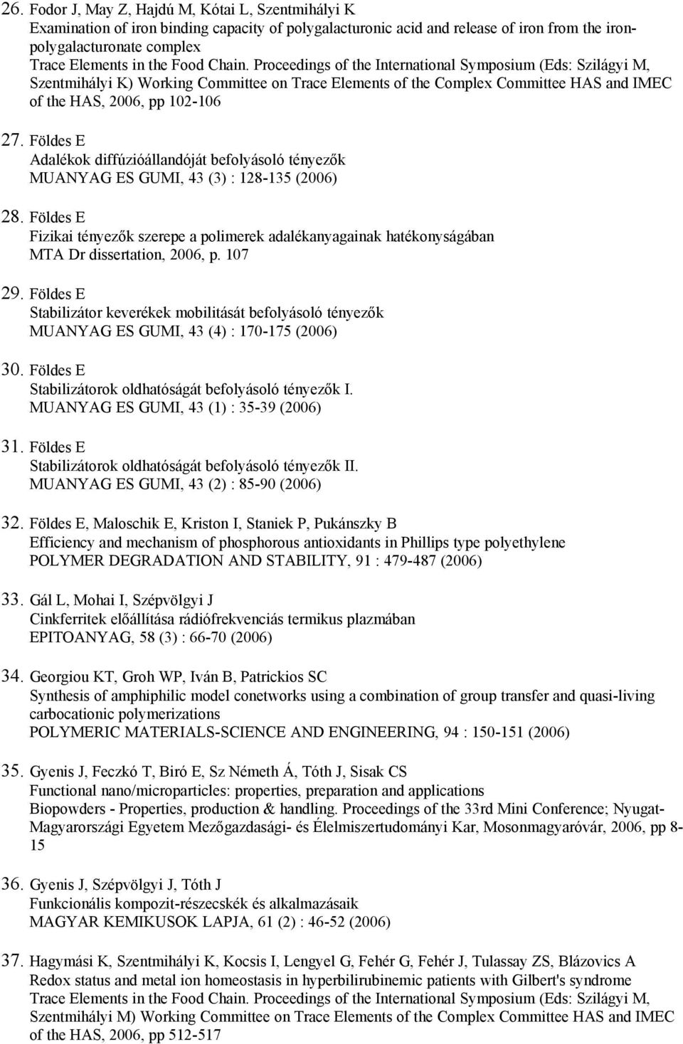 Földes E Fizikai tényezők szerepe a polimerek adalékanyagainak hatékonyságában MTA Dr dissertation, 2006, p. 107 29.