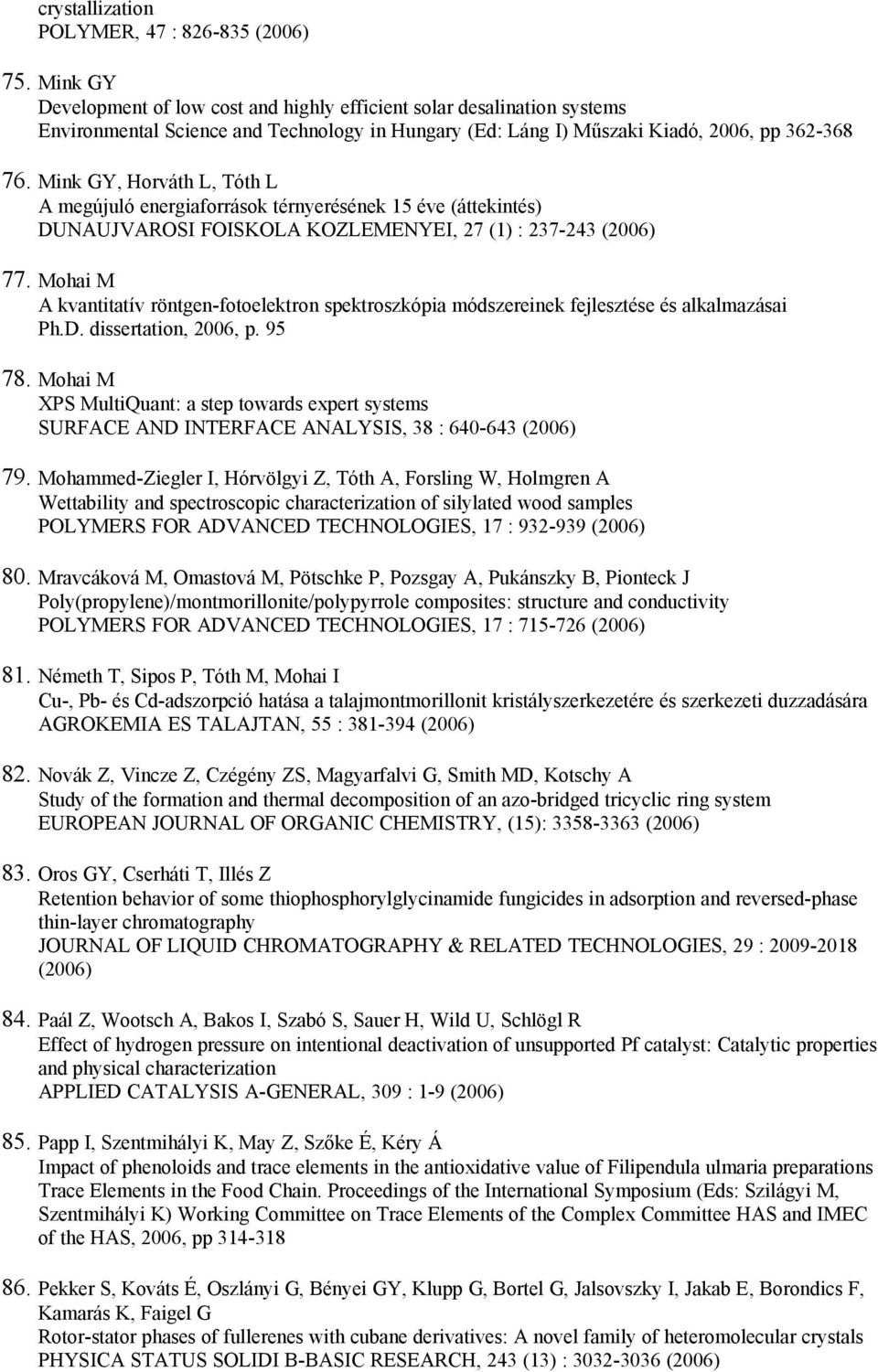 Mink GY, Horváth L, Tóth L A megújuló energiaforrások térnyerésének 15 éve (áttekintés) DUNAUJVAROSI FOISKOLA KOZLEMENYEI, 27 (1) : 237-243 (2006) 77.