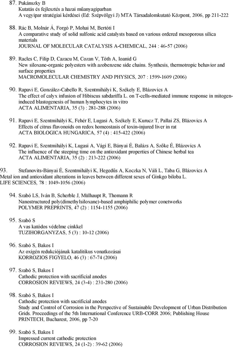 46-57 (2006) 89. Racles C, Filip D, Cazacu M, Cozan V, Tóth A, Ioanid G New siloxane-organic polyesters with azobenzene side chains.