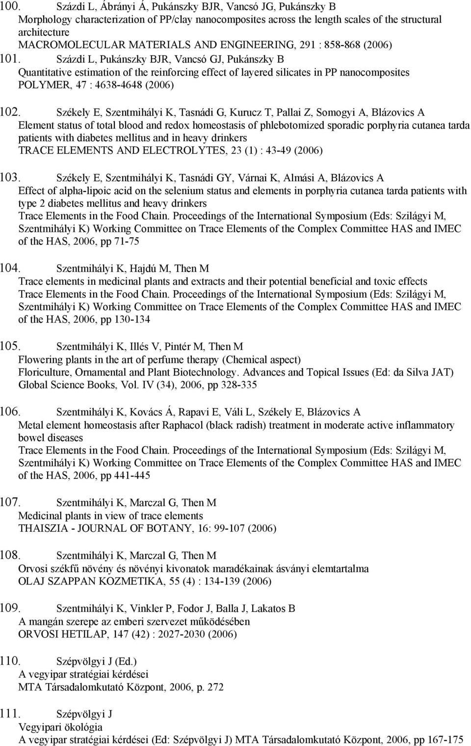 Százdi L, Pukánszky BJR, Vancsó GJ, Pukánszky B Quantitative estimation of the reinforcing effect of layered silicates in PP nanocomposites POLYMER, 47 : 4638-4648 (2006) 102.