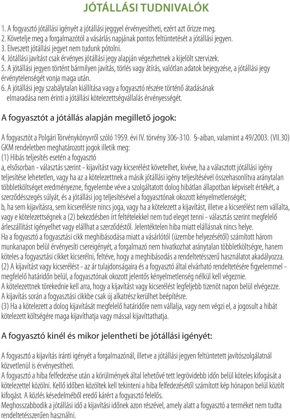 Jótállási javítást csak érvényes jótállási jegy alapján végezhetnek a kijelölt szervizek. 5.