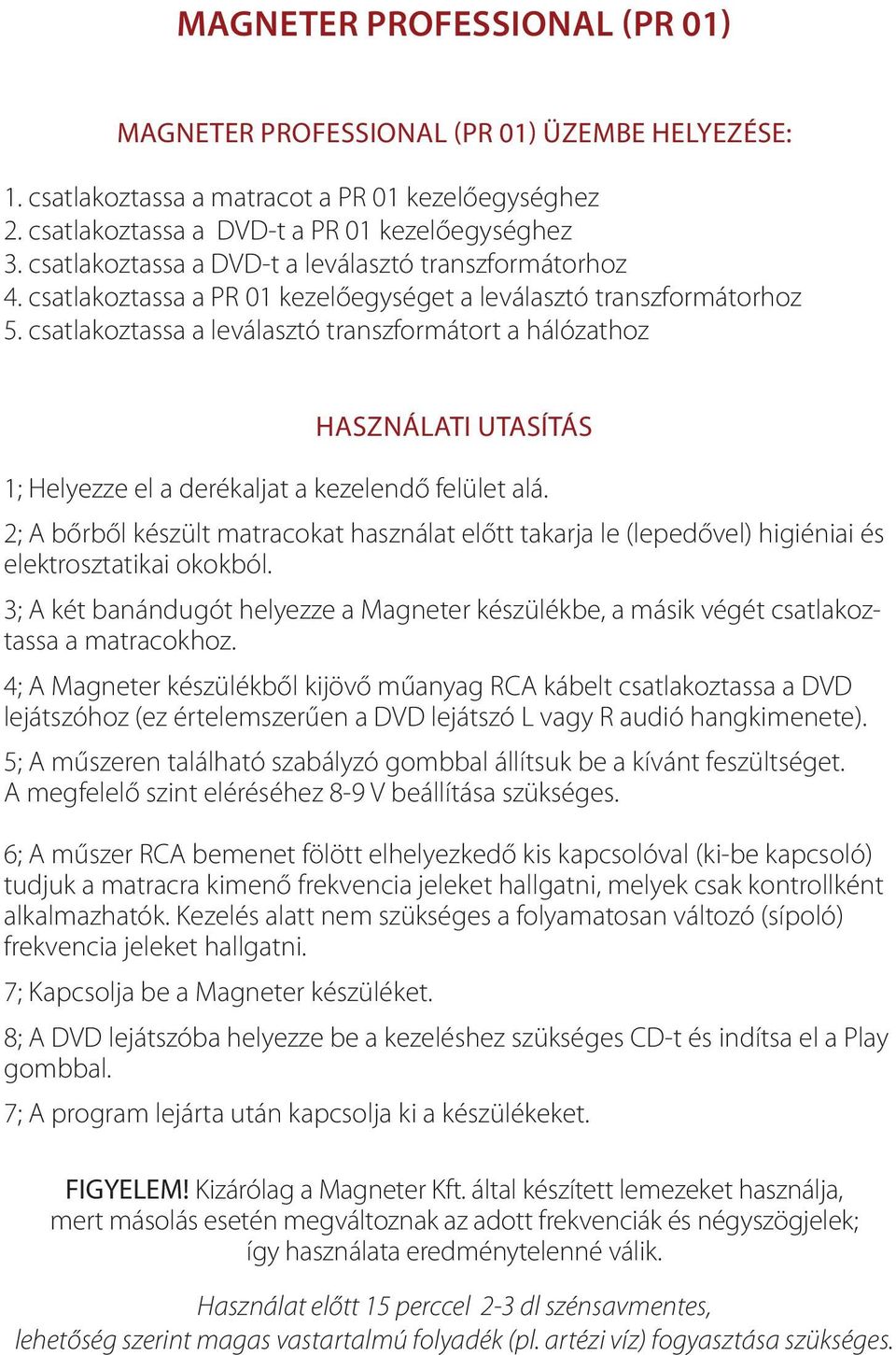 csatlakoztassa a leválasztó transzformátort a hálózathoz használati utasítás 1; Helyezze el a derékaljat a kezelendő felület alá.