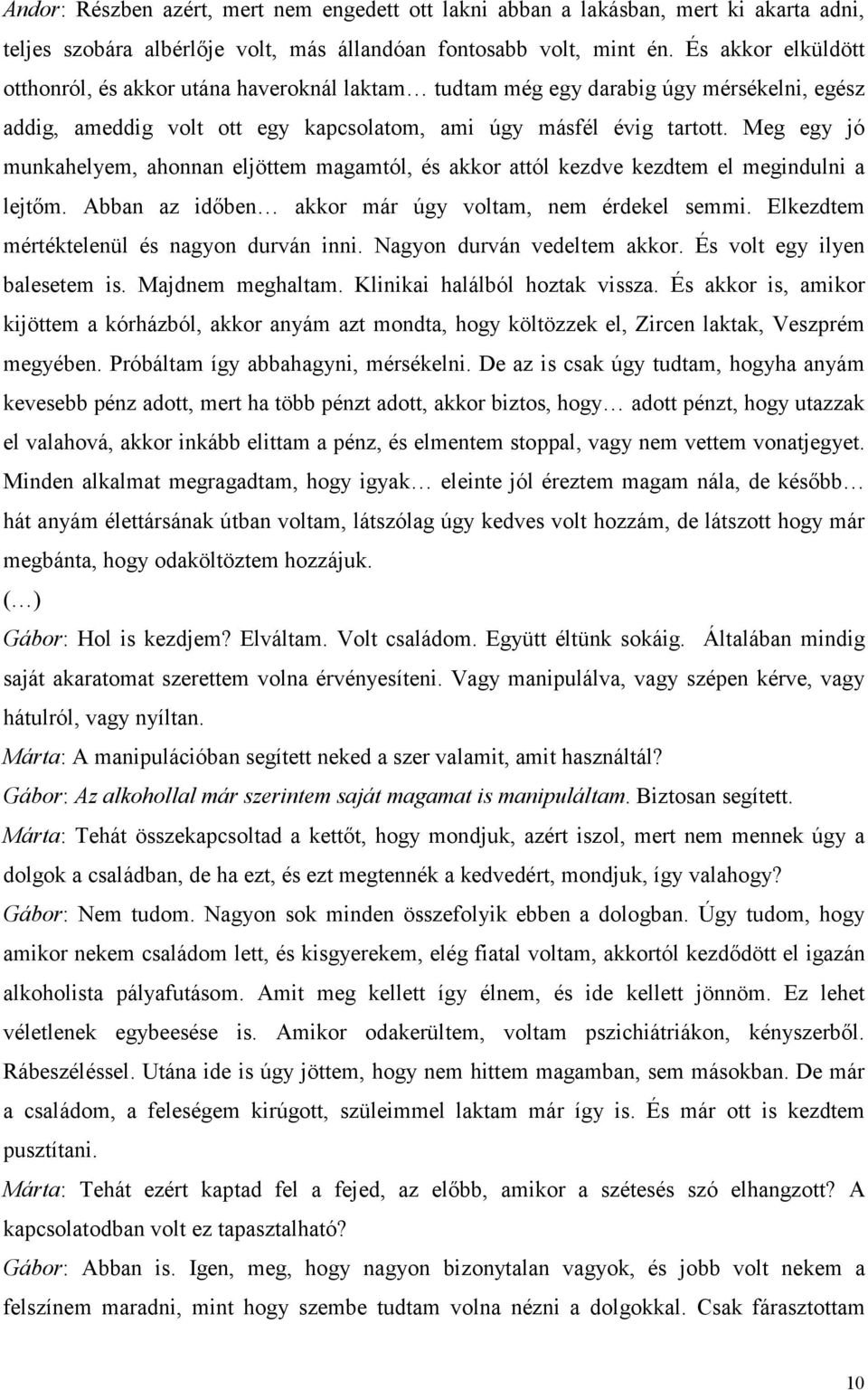 Meg egy jó munkahelyem, ahonnan eljöttem magamtól, és akkor attól kezdve kezdtem el megindulni a lejtőm. Abban az időben akkor már úgy voltam, nem érdekel semmi.