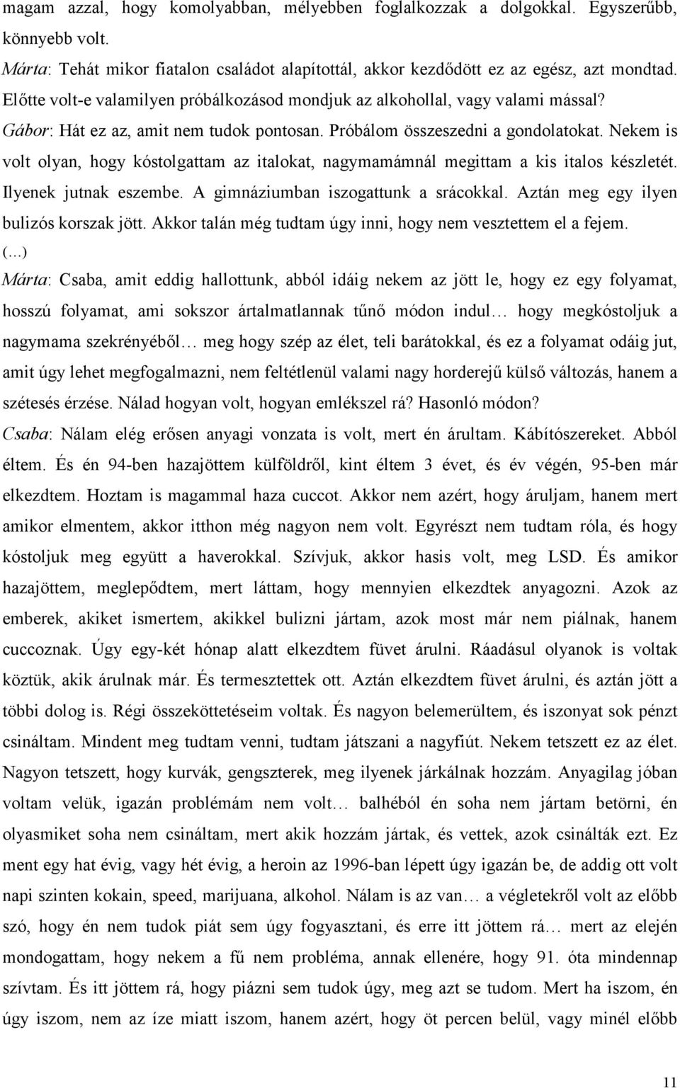 Nekem is volt olyan, hogy kóstolgattam az italokat, nagymamámnál megittam a kis italos készletét. Ilyenek jutnak eszembe. A gimnáziumban iszogattunk a srácokkal.