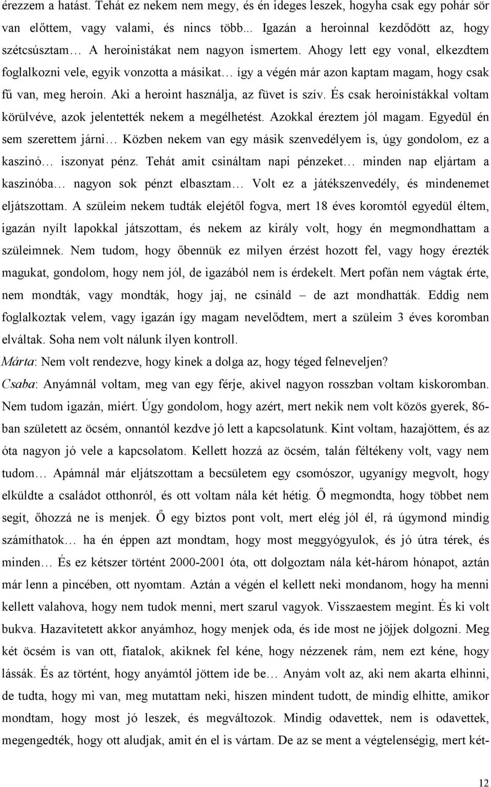 Ahogy lett egy vonal, elkezdtem foglalkozni vele, egyik vonzotta a másikat így a végén már azon kaptam magam, hogy csak fű van, meg heroin. Aki a heroint használja, az füvet is szív.