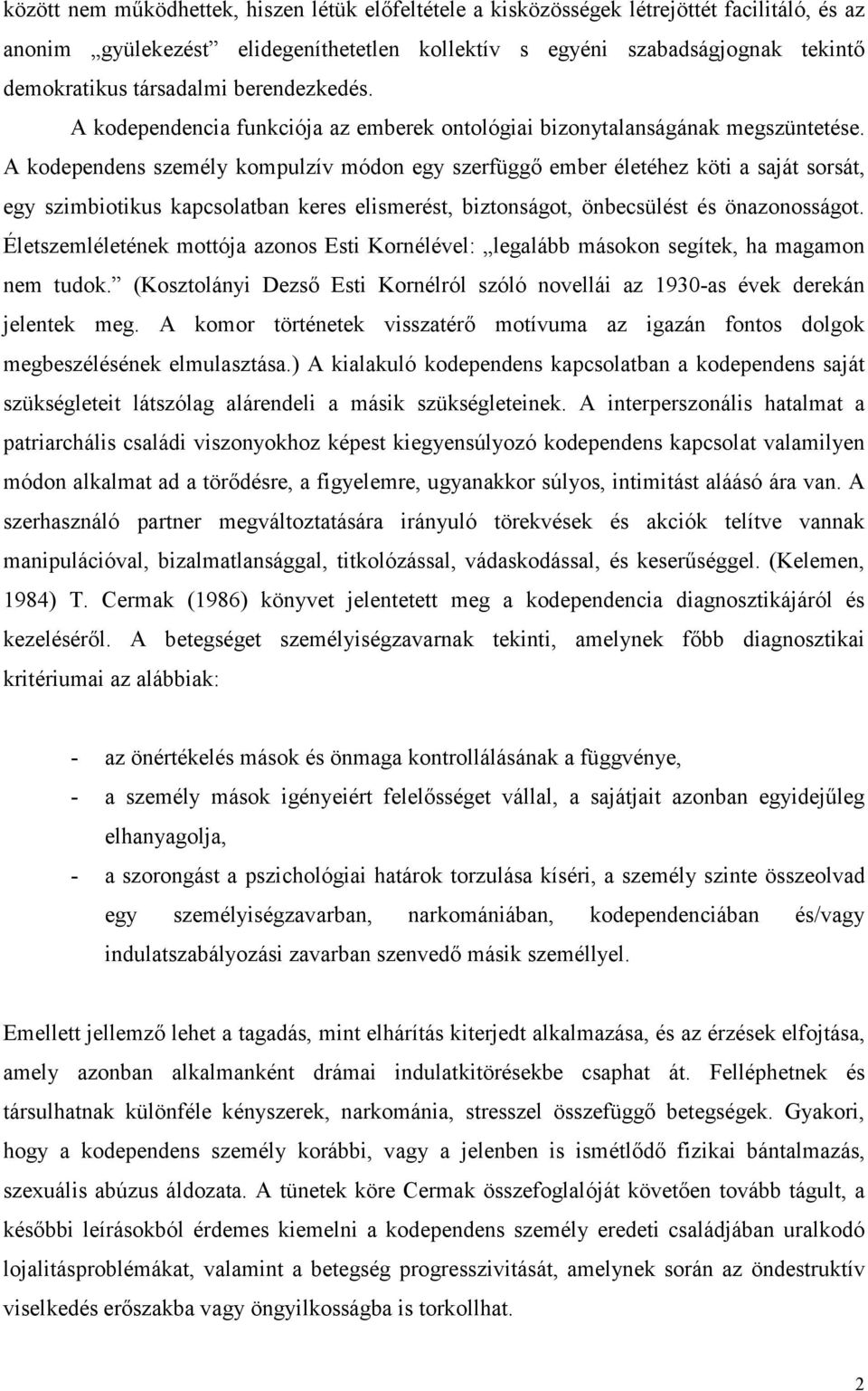 A kodependens személy kompulzív módon egy szerfüggő ember életéhez köti a saját sorsát, egy szimbiotikus kapcsolatban keres elismerést, biztonságot, önbecsülést és önazonosságot.