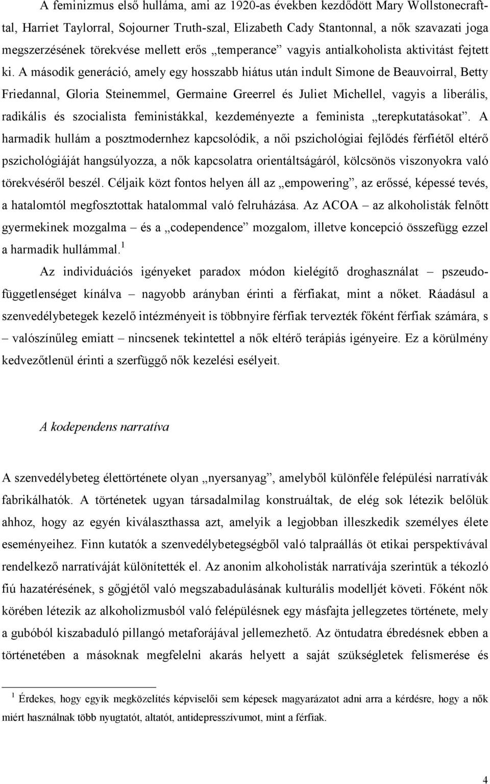 A második generáció, amely egy hosszabb hiátus után indult Simone de Beauvoirral, Betty Friedannal, Gloria Steinemmel, Germaine Greerrel és Juliet Michellel, vagyis a liberális, radikális és