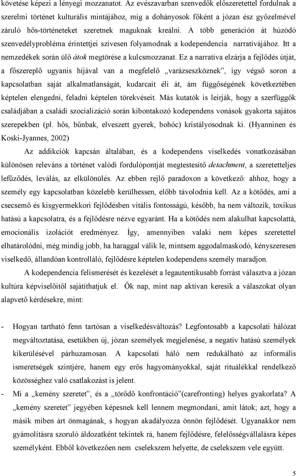 A több generáción át húzódó szenvedélyprobléma érintettjei szívesen folyamodnak a kodependencia narratívájához. Itt a nemzedékek során ülő átok megtörése a kulcsmozzanat.