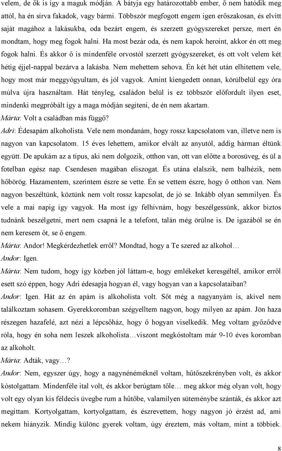 Ha most bezár oda, és nem kapok heroint, akkor én ott meg fogok halni. És akkor ő is mindenféle orvostól szerzett gyógyszereket, és ott volt velem két hétig éjjel-nappal bezárva a lakásba.