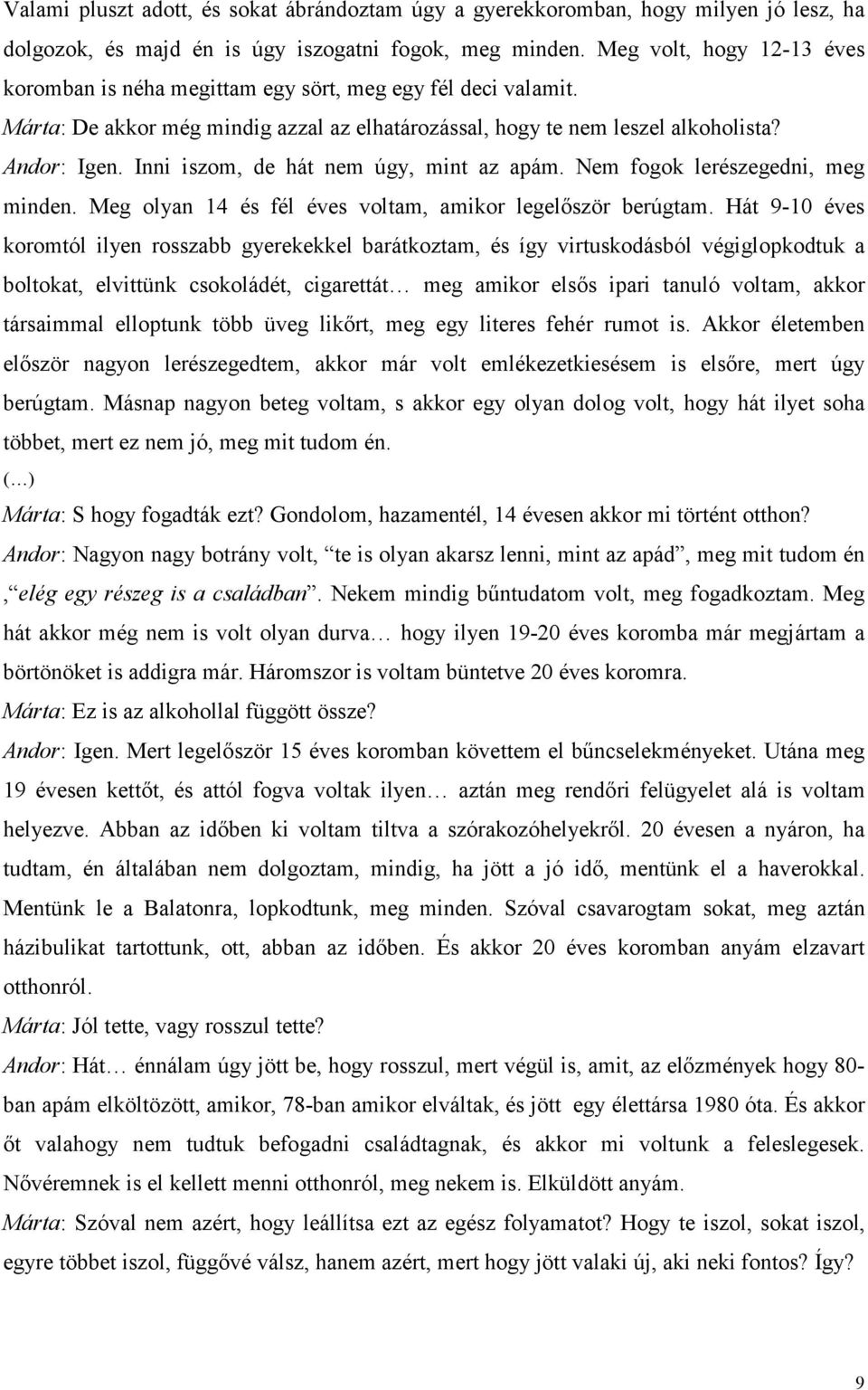 Inni iszom, de hát nem úgy, mint az apám. Nem fogok lerészegedni, meg minden. Meg olyan 14 és fél éves voltam, amikor legelőször berúgtam.