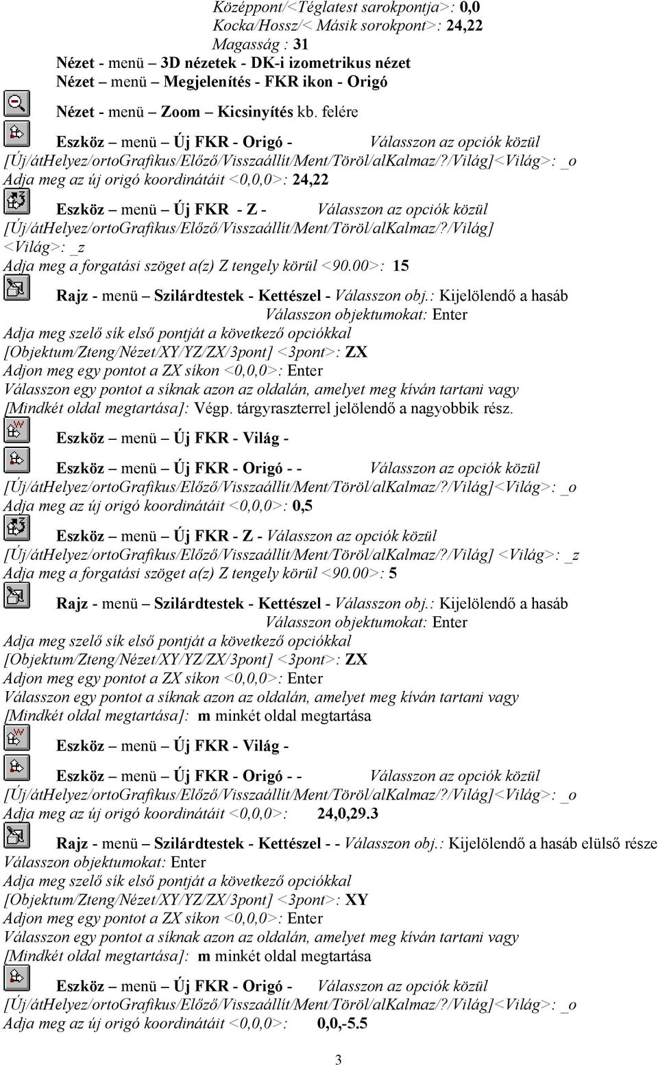 /Világ]<Világ>: _o Adja meg az új origó koordinátáit <0,0,0>: 24,22 Eszköz menü Új FKR - Z - Válasszon az opciók közül [Új/átHelyez/ortoGrafikus/Előző/Visszaállít/Ment/Töröl/alKalmaz/?