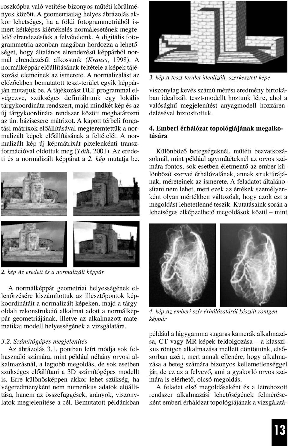 A digitális fotogrammetria azonban magában hordozza a lehetõséget, hogy általános elrendezésû képpárból normál elrendezésût alkossunk (Krauss, 1998).