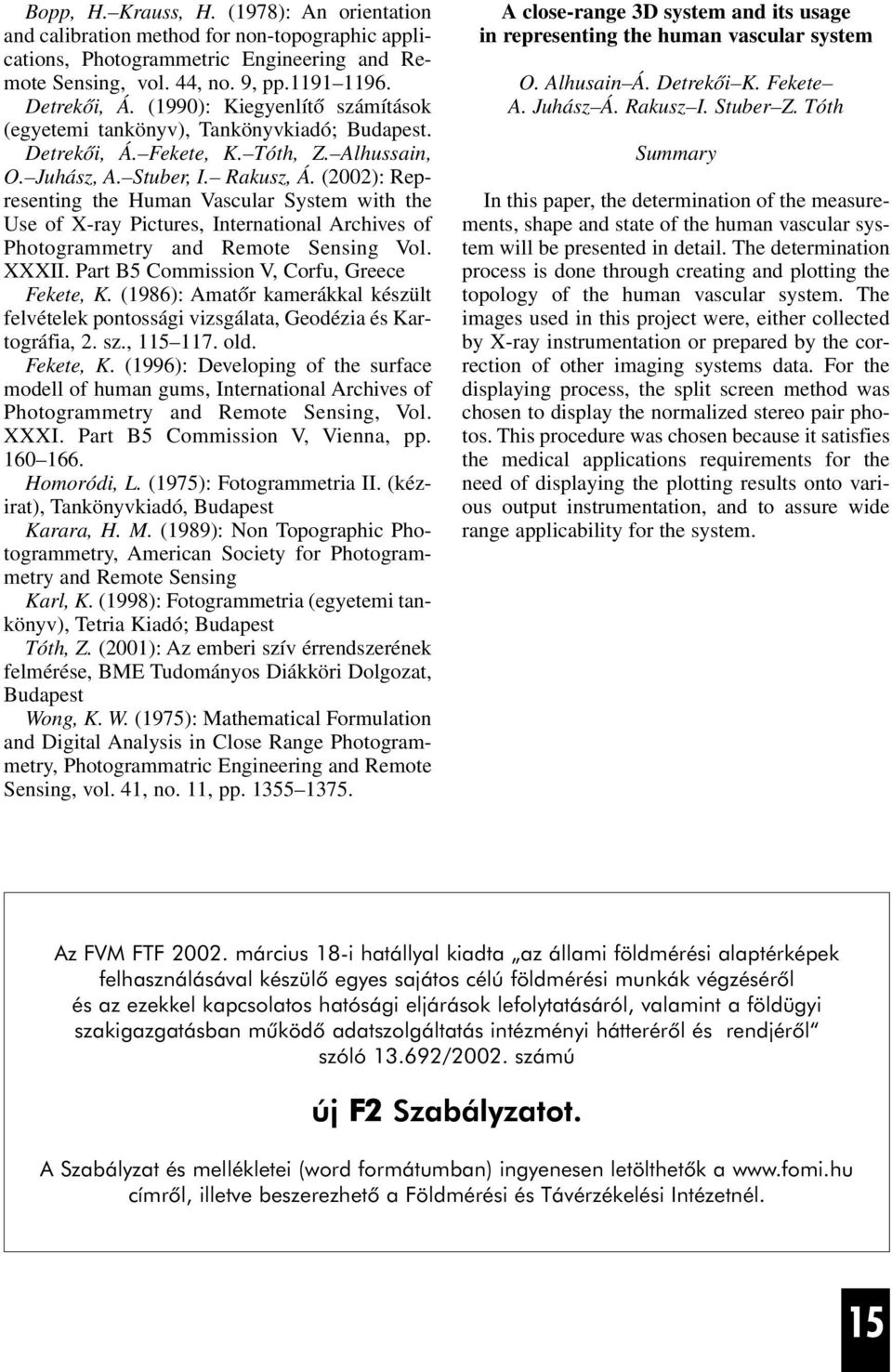 (2002): Representing the Human Vascular System with the Use of X-ray Pictures, International Archives of Photogrammetry and Remote Sensing Vol. XXXII. Part B5 Commission V, Corfu, Greece Fekete, K.