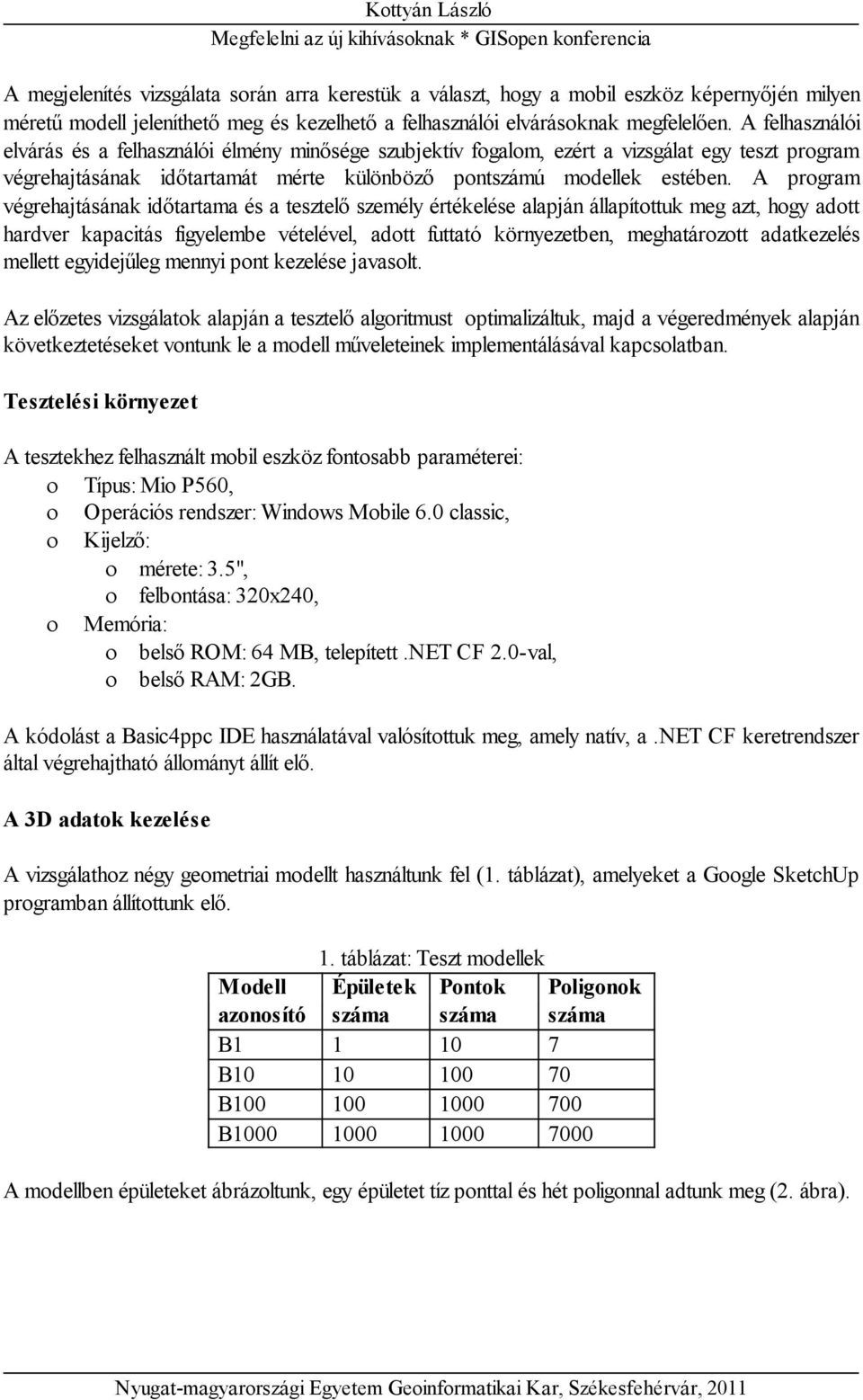 A program végrehajtásának időtartama és a tesztelő személy értékelése alapján állapítottuk meg azt, hogy adott hardver kapacitás figyelembe vételével, adott futtató környezetben, meghatározott