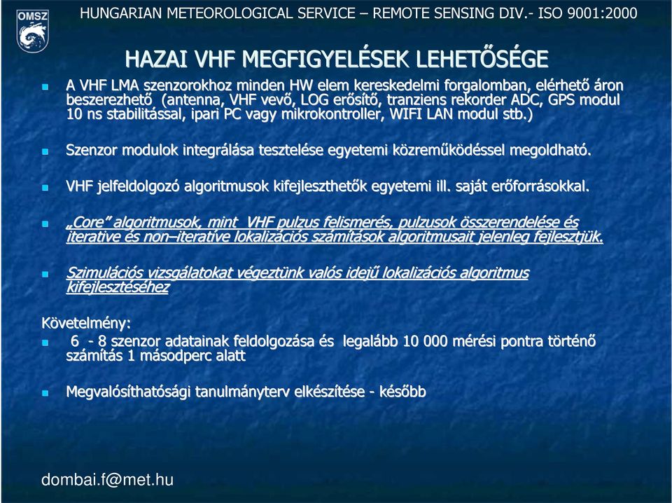 VHF jelfeldolgozó algoritmusok kifejleszthetık egyetemi ill. saját erıforrásokkal.