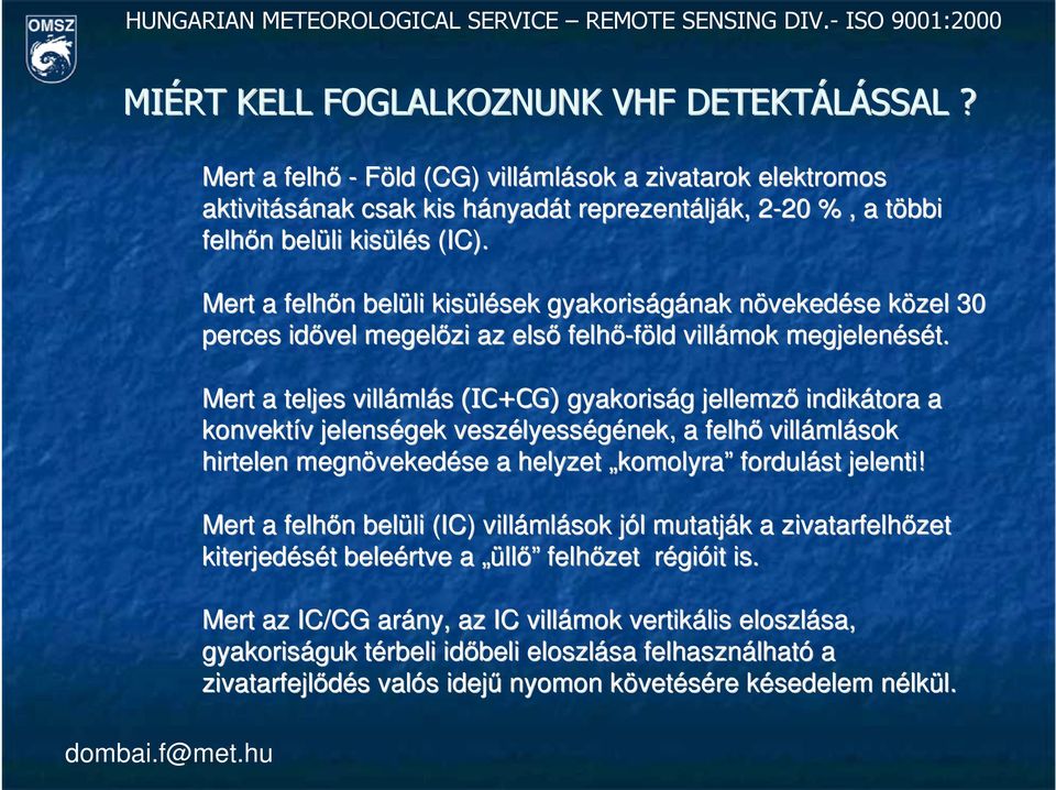 Mert a teljes villámlás (IC+CG) gyakoriság jellemzı indikátora a konvektív jelenségek veszélyességének, a felhı villámlások hirtelen megnövekedése a helyzet komolyra fordulást jelenti!