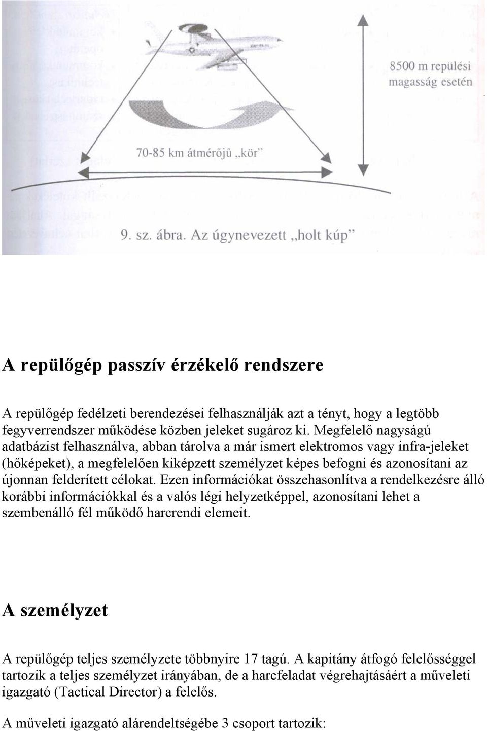 felderített célokat. Ezen információkat összehasonlítva a rendelkezésre álló korábbi információkkal és a valós légi helyzetképpel, azonosítani lehet a szembenálló fél működő harcrendi elemeit.