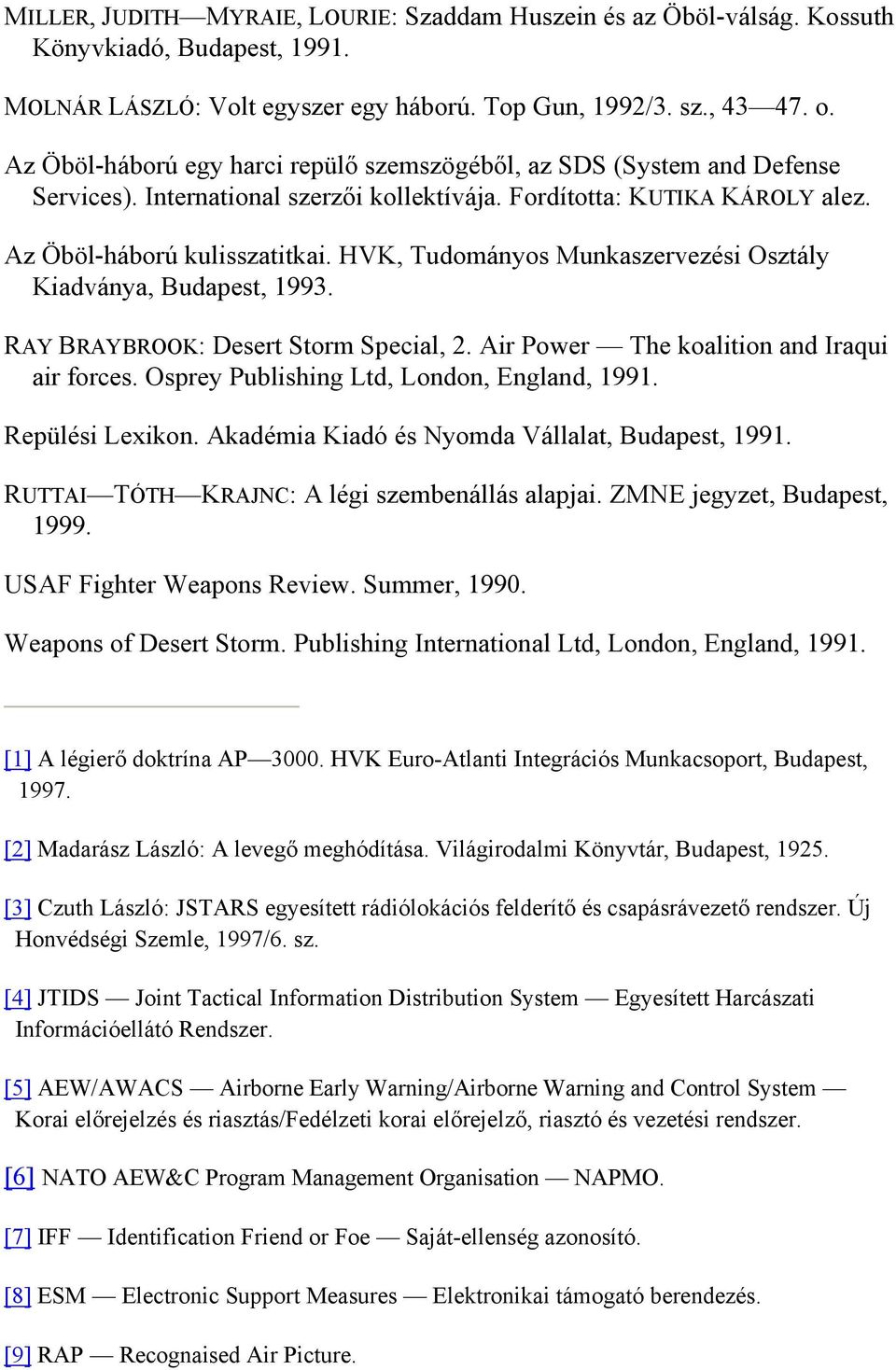 HVK, Tudományos Munkaszervezési Osztály Kiadványa, Budapest, 1993. RAY BRAYBROOK: Desert Storm Special, 2. Air Power The koalition and Iraqui air forces. Osprey Publishing Ltd, London, England, 1991.