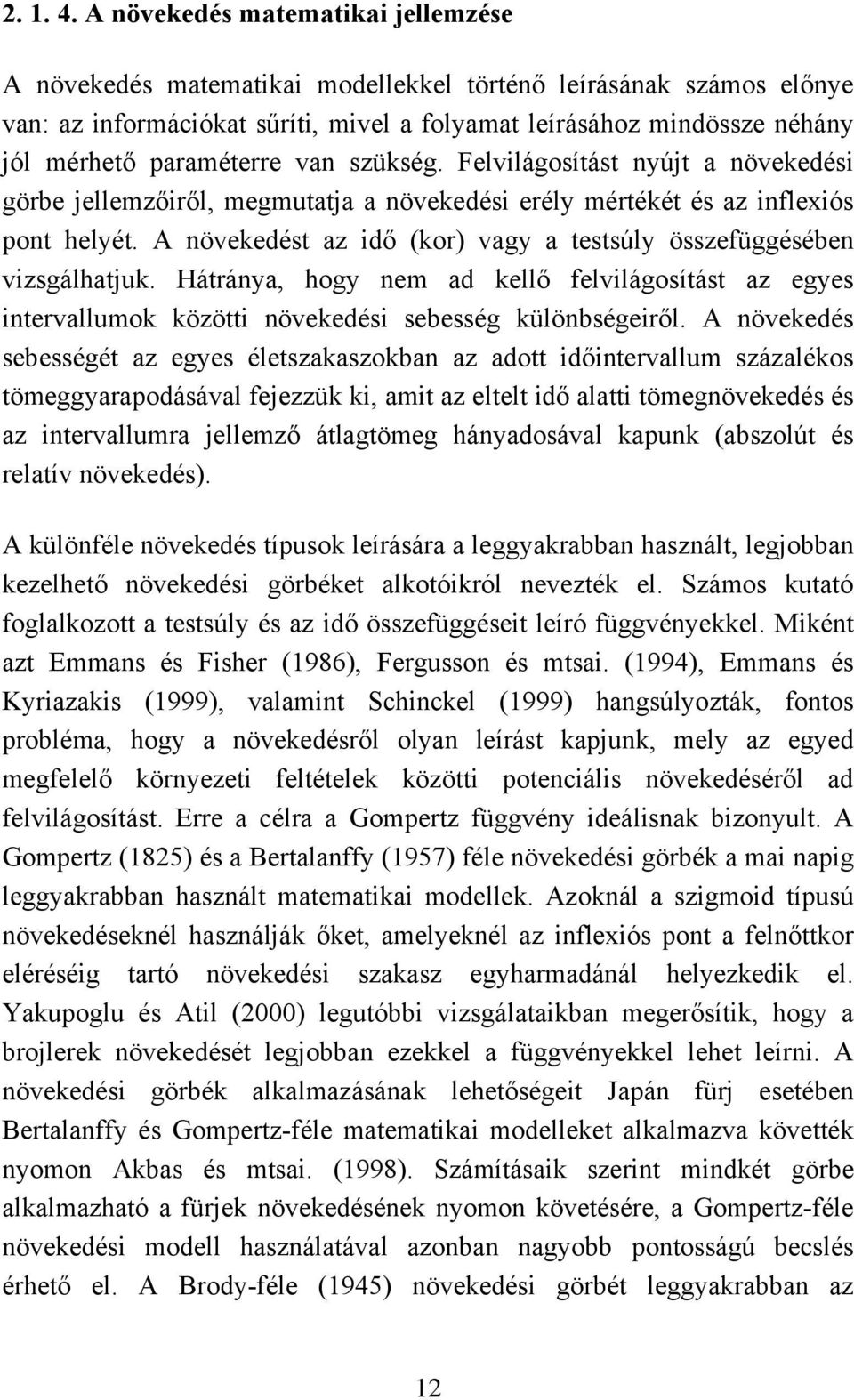 paraméterre van szükség. Felvilágosítást nyújt a növekedési görbe jellemzőiről, megmutatja a növekedési erély mértékét és az inflexiós pont helyét.