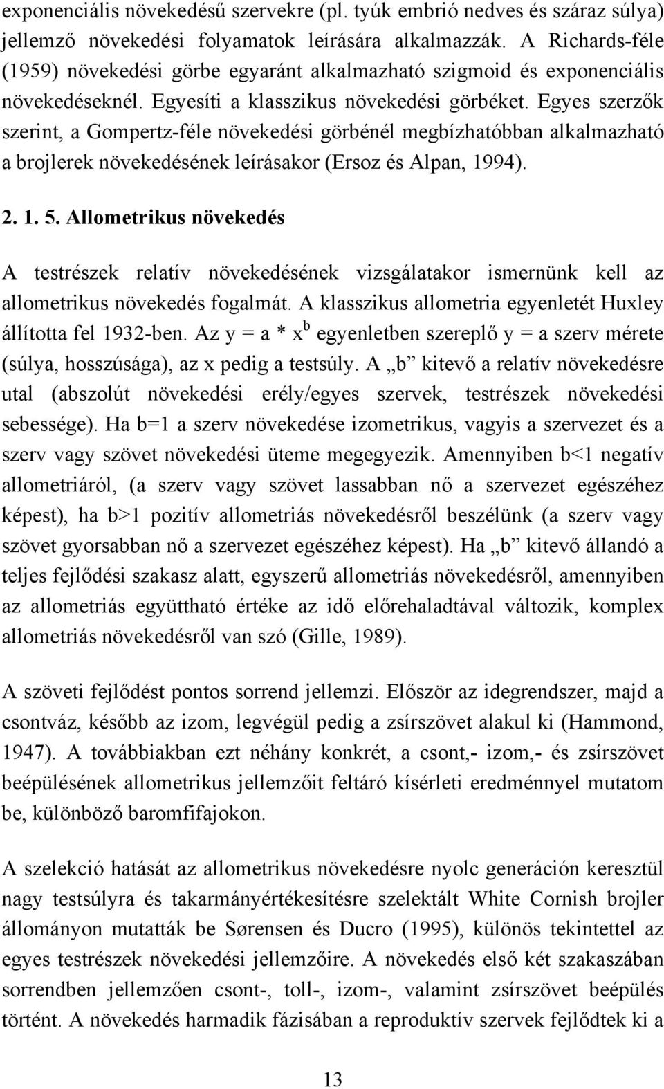 Egyes szerzők szerint, a Gompertz-féle növekedési görbénél megbízhatóbban alkalmazható a brojlerek növekedésének leírásakor (Ersoz és Alpan, 1994). 2. 1. 5.