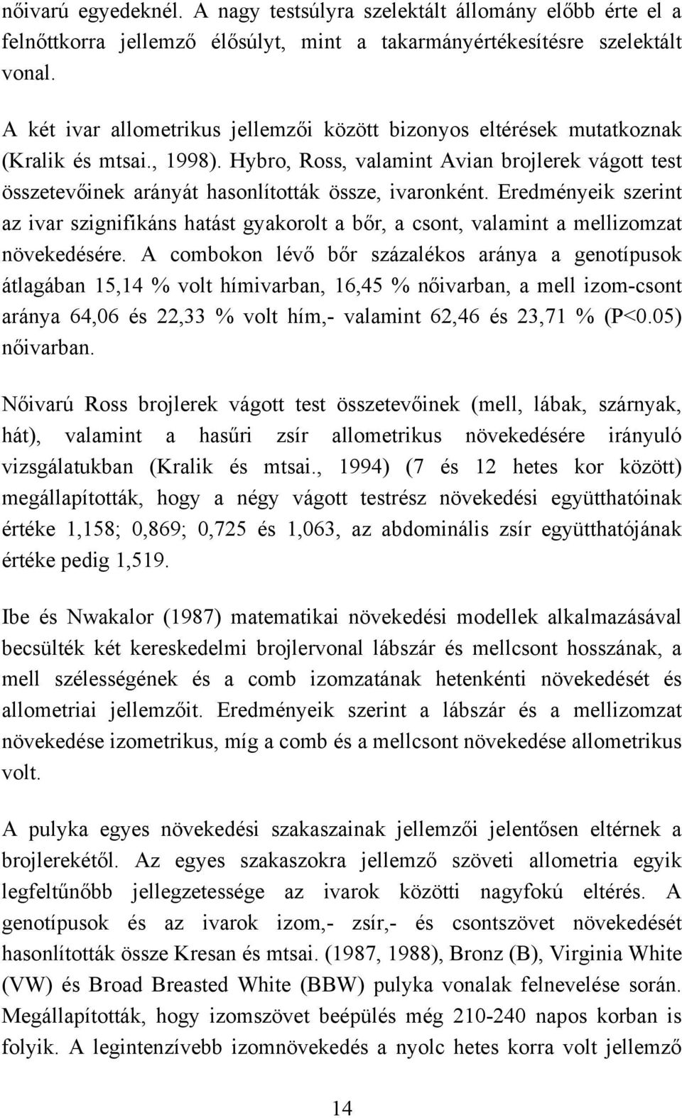 Hybro, Ross, valamint Avian brojlerek vágott test összetevőinek arányát hasonlították össze, ivaronként.