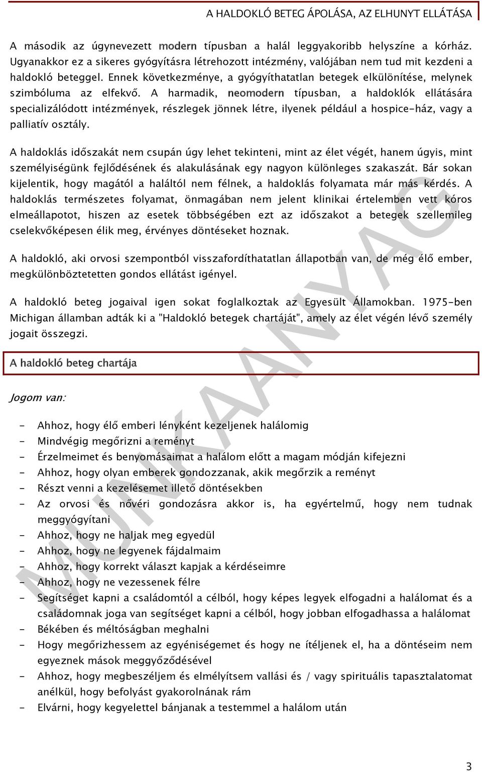 A harmadik, neomodern típusban, a haldoklók ellátására specializálódott intézmények, részlegek jönnek létre, ilyenek például a hospice-ház, vagy a palliatív osztály.