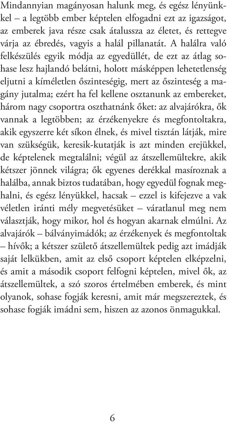 A halálra való felkészülés egyik módja az egyedüllét, de ezt az átlag sohase lesz hajlandó belátni, holott másképpen lehetetlenség eljutni a kíméletlen őszinteségig, mert az őszinteség a magány