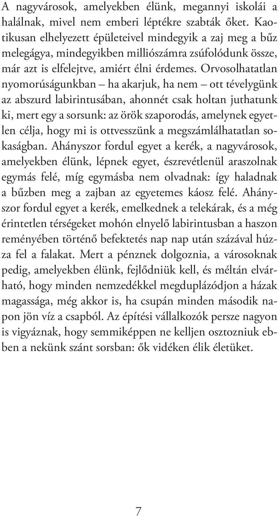 Orvosolhatatlan nyomorúságunkban ha akarjuk, ha nem ott tévelygünk az abszurd labirintusában, ahonnét csak holtan juthatunk ki, mert egy a sorsunk: az örök szaporodás, amelynek egyetlen célja, hogy